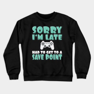 'Had To Get to a Save Point' Funny Video Gamer Gift Crewneck Sweatshirt